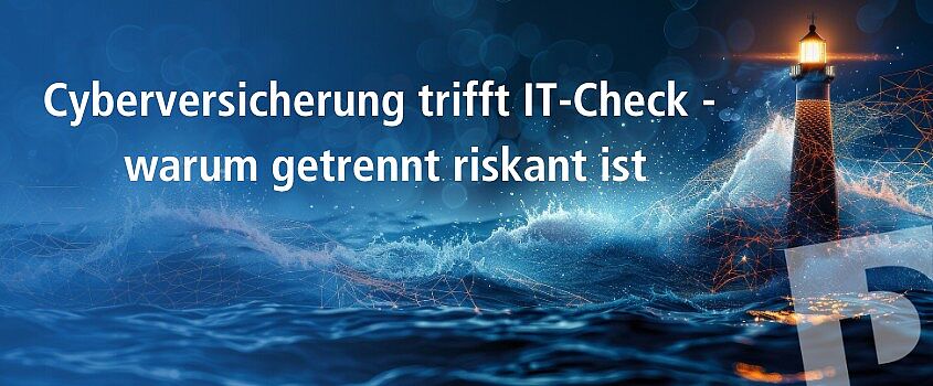 Leuchtturm im digitalen Sturm mit Titel: Cyberversicherung trifft IT-Check – warum getrennt riskant ist